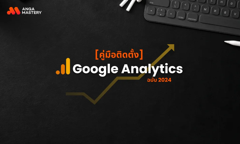 คู่มือ Google Analytics ติดตั้งอย่างไร อัพเดทละเอียด 2024