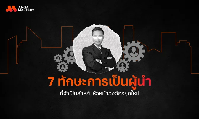 แนะนำ 7 ทักษะการเป็นผู้นำ ที่จำเป็นสำหรับหัวหน้าองค์กรยุคใหม่